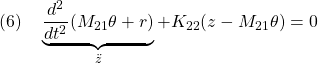 \displaystyle{(6)\quad\underbrace{\frac{d^2}{dt^2}(M_{21}\theta+r)}_{\ddot{z}}+K_{22}(z-M_{21}\theta)=0}