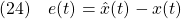 \displaystyle{(24)\quad e(t)=\hat{x}(t)-x(t) }