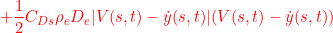 \displaystyle{{+\frac{1}{2}C_{Ds}\rho_eD_e|V(s,t)-\dot{y}(s,t)|(V(s,t)-\dot{y}(s,t)) }}