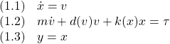 \displaystyle{ \begin{array}{ll} (1.1) & \dot{x}=v\\ (1.2) & m\dot{v}+d(v)v+k(x)x=\tau\\ (1.3) & y=x \end{array} }