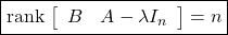 \boxed{{\rm rank}\, \left[\begin{array}{cc} B & A-\lambda I_n \end{array}\right] =n}