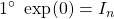 \displaystyle{1^{\circ}\ \exp(0)=I_n}