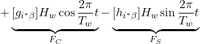 +\underbrace{[g_{i^*\beta}]H_w\cos\frac{2\pi}{T_w} t}_{F_C}-\underbrace{[h_{i^*\beta}]H_w\sin\frac{2\pi}{T_w} t}_{F_S}