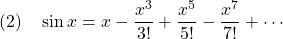 \displaystyle{(2)\quad \sin x=x-\frac{x^3}{3!}+\frac{x^5}{5!}-\frac{x^7}{7!}+\cdots }