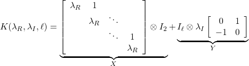 \displaystyle{ K(\lambda_{R},\lambda_{I},\ell)= \underbrace{\left[\begin{array}{cccc} \lambda_R & 1 & & \\ & \lambda_R & \ddots & \\ & & \ddots & 1 \\ & & & \lambda_R \end{array}\right] \otimes I_2 }_{X}+ \underbrace{I_\ell\otimes \lambda_I \left[\begin{array}{cc} 0 & 1 \\ -1 & 0 \end{array}\right] }_{Y} }