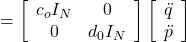 \displaystyle{= \left[\begin{array}{cc} c_oI_N & 0 \\ 0 & d_0I_N \\ \end{array}\right] \left[\begin{array}{c} \ddot{q} \\ \ddot{p} \end{array}\right] }