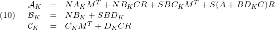 \displaystyle{(10)\quad \begin{array}{lll} {\cal A}_K&=&NA_KM^T+NB_KCR+SBC_KM^T+S(A+BD_KC)R \nonumber\\ {\cal B}_K&=&NB_K+SBD_K \nonumber\\ {\cal C}_K&=&C_KM^T+D_KCR \nonumber \end{array} }