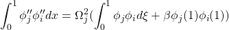 \displaystyle{\int_0^1 \phi''_j\phi''_idx=\Omega_j^2(\int_0^1 \phi_j\phi_id\xi+\beta\phi_j(1)\phi_i(1))}