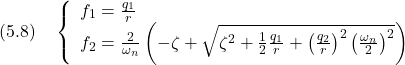 \displaystyle{(5.8)\quad \left\{\begin{array}{l} f_1=\frac{q_1}{r} \\ f_2=\frac{2}{\omega_n}\left(-\zeta+\sqrt{\zeta^2+\frac{1}{2}\frac{q_1}{r}+ \left(\frac{q_2}{r}\right)^2\left(\frac{\omega_n}{2}\right)^2 }\right) \end{array}\right. }