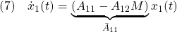 \displaystyle{(7)\quad \dot{x}_1(t)=\underbrace{(A_{11}-A_{12}M)}_{\bar{A}_{11}}x_1(t)}