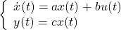 \displaystyle{ \left\{\begin{array}{l} \dot{x}(t)=ax(t)+bu(t) \\ y(t)=cx(t) \end{array}\right. }