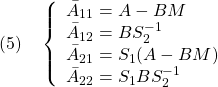 \displaystyle{(5)\quad \left\{\begin{array}{l} \bar{A}_{11}=A-BM\\ \bar{A}_{12}=BS_2^{-1}\\ \bar{A}_{21}=S_1(A-BM)\\ \bar{A}_{22}=S_1BS_2^{-1} \end{array}\right. }