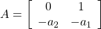 \displaystyle{ A=\left[\begin{array}{cccccc} 0      & 1        \\ -a_2   & -a_1 \end{array}\right] }