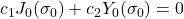 \displaystyle{c_1J_0(\sigma_0)+c_2Y_0(\sigma_0)=0}