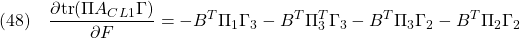 \displaystyle{(48)\quad \frac{\partial {\rm tr}(\Pi A_{CL1}\Gamma)}{\partial F}=-B^T\Pi_1\Gamma_{3}-B^T\Pi_3^T\Gamma_3-B^T\Pi_{3}\Gamma_{2}-B^T\Pi_{2}\Gamma_{2} }