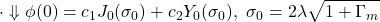 \displaystyle{\cdot\Downarrow \phi(0)=c_1J_0(\sigma_0)+c_2Y_0(\sigma_0),\ \sigma_0=2\lambda\sqrt{1+\Gamma_m}}