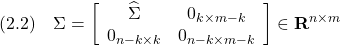 \displaystyle{(2.2)\quad \Sigma= \left[\begin{array}{cc} \widehat{\Sigma} & 0_{k\times m-k}\\ 0_{n-k\times k} & 0_{n-k\times m-k} \end{array}\right]\in{\bf R}^{n\times m} }