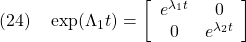 \displaystyle{(24)\quad \exp(\Lambda_1 t)= \left[\begin{array}{cc} e^{\lambda_1t} & 0 \\ 0 & e^{\lambda_2 t} \end{array}\right] }