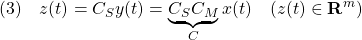 \displaystyle{(3)\quad z(t)=C_Sy(t)=\underbrace{C_SC_M}_{C}x(t)\quad(z(t)\in{\bf R}^m) }