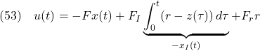 \displaystyle{(53)\quad u(t)=-Fx(t) +F_I\underbrace{\int_0^t(r-z(\tau))\,d\tau}_{-x_I(t)} +F_rr }