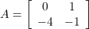 \displaystyle{ A= \left[\begin{array}{cc} 0 & 1 \\ -4 & -1 \end{array}\right] }