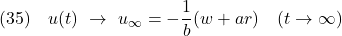 \displaystyle{(35)\quad u(t) \ \rightarrow\ u_\infty=-\frac{1}{b}(w+ar) \quad (t\rightarrow\infty) }