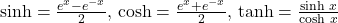 \sinh=\frac{e^x-e^{-x}}{2},\,\cosh=\frac{e^x+e^{-x}}{2},\,\tanh=\frac{\sinh\,x}{\cosh\,x}