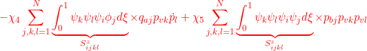 \displaystyle{{-\chi_4\sum_{j,k,l=1}^N \underbrace{\int_0^1 \psi_k\psi_l\psi_i\phi_j d\xi}_{S^z_{ijkl}}\times {q}_{aj}p_{vk}\dot{p}_{l} +\chi_5\sum_{j,k,l=1}^N \underbrace{\int_0^1 \psi_k\psi_l\psi_i \psi_j d\xi}_{S^z_{ijkl}}\times {p}_{bj}p_{vk}p_{vl} }}