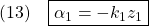 \displaystyle{(13)\quad \boxed{\alpha_1=-k_1z_1} }