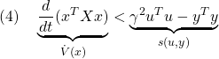 \displaystyle{(4)\quad \underbrace{\frac{d}{dt}(x^TXx)}_{\dot{V}(x)} <\underbrace{\gamma^2 u^Tu-y^Ty}_{s(u,y)} }