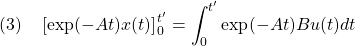 \displaystyle{(3)\quad\left[\exp(-At)x(t)\right]_0^{t'}=\int_0^{t'}\exp(-At)Bu(t)dt}