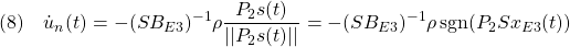 \displaystyle{(8)\quad  {\dot u}_n(t)=-(SB_{E3})^{-1}\rho\frac{P_2s(t)}{||P_2s(t)||}}=-(SB_{E3})^{-1}\rho\,{\rm sgn}(P_2Sx_{E3}(t)) }