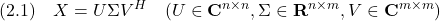 \displaystyle{(2.1)\quad X=U\Sigma V^H\quad(U\in{\bf C}^{n\times n},\Sigma\in{\bf R}^{n\times m},V\in{\bf C}^{m\times m}) }