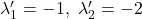 \lambda'_1=-1,\ \lambda'_2=-2