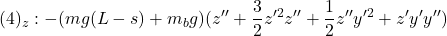 \displaystyle{(4)_z:-(mg(L-s)+m_bg)(z''+{3\over 2}z'^2z''+{1\over 2}z''y'^2+z'y'y'') }