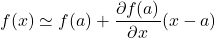 \displaystyle{f(x)\simeq f(a)+\frac{\partial f(a)}{\partial x}(x-a)