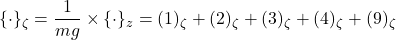 \displaystyle{\{\cdot\}_\zeta=\frac{1}{mg}\times\{\cdot\}_z=(1)_\zeta+(2)_\zeta+(3)_\zeta+(4)_\zeta+(9)_\zeta}