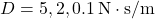 D=5,2,0.1\,{\rm N\cdot s/m}