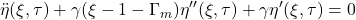 \displaystyle{\ddot{\eta}(\xi,\tau)+\gamma(\xi-1-\Gamma_m)\eta''(\xi,\tau)+\gamma\eta'(\xi,\tau)=0}