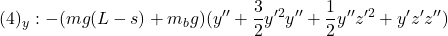 \displaystyle{(4)_y:-(mg(L-s)+m_bg)(y''+{3\over 2}y'^2y''+{1\over 2}y''z'^2+y'z'z'') }