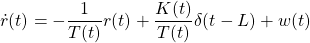 \displaystyle{ \dot{r}(t)=-\frac{1}{T(t)}r(t)+\frac{K(t)}{T(t)}\delta(t-L)+w(t)} }