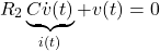 \begin{equation*} R_2\underbrace{C\dot{v}(t)}_{i(t)}+v(t)=0 \end{equation*}