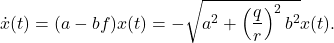 \begin{eqnarray*} \dot{x}(t)=(a-bf)x(t)=-\sqrt{a^2+\left(\frac{q}{r}\right)^2b^2}x(t). \end{eqnarray*}