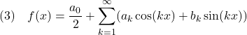 Rendered by QuickLaTeX.com \displaystyle{(3)\quad f(x)=\frac{a_0}{2}+\sum_{k=1}^\infty(a_k\cos(kx)+b_k\sin(kx)) }