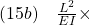 (15b)\quad \frac{L^2}{EI}\times