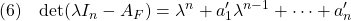 \displaystyle{(6)\quad {\rm det}(\lambda I_n-A_F)=\lambda^n+a_1'\lambda^{n-1}+\cdots+a_n' %=(\lambda-\lambda_1')\times\cdots\times(\lambda-\lambda_n') }