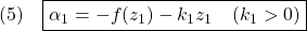 \displaystyle{(5)\quad \boxed{\alpha_1=-f(z_1)-k_1z_1\quad(k_1>0)} }