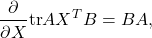 \begin{eqnarray*} \frac{\partial}{\partial X}{\rm tr}AX^TB=BA, \end{eqnarray*}