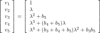 \displaystyle{ \left[\begin{array}{c} v_1     \\ v_2     \\ v_3     \\ v_4     \\ v_5 \end{array}\right]= \left[\begin{array}{l} 1              \\ \lambda        \\ \lambda^2+b_5  \\ \lambda^3+(b_4+b_5)\lambda  \\ \lambda^4+(b_3+b_4+b_5)\lambda^2+b_3b_5 \end{array}\right] }