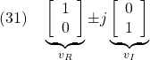 \displaystyle{(31)\quad \underbrace{ \left[\begin{array}{c} 1\\ 0 \end{array}\right]}_{v_R} \pm j \underbrace{ \left[\begin{array}{c} 0\\ 1 \end{array}\right]}_{v_I} }